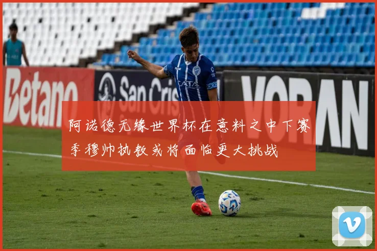 阿诺德无缘世界杯在意料之中下赛季穆帅执教或将面临更大挑战