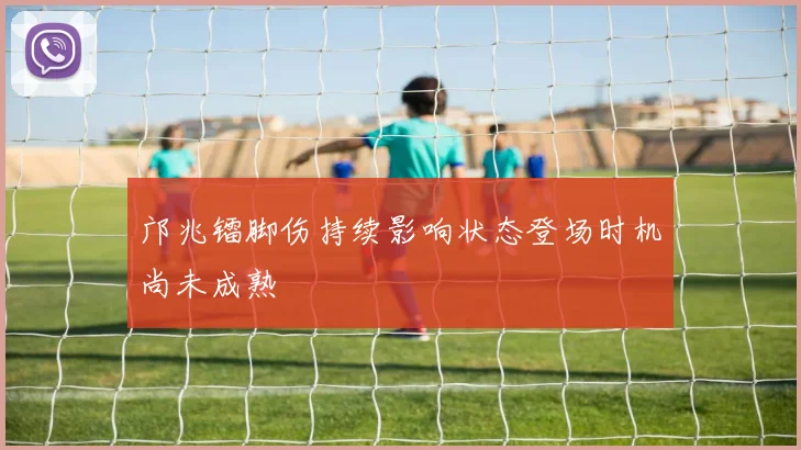 邝兆镭脚伤持续影响状态登场时机尚未成熟