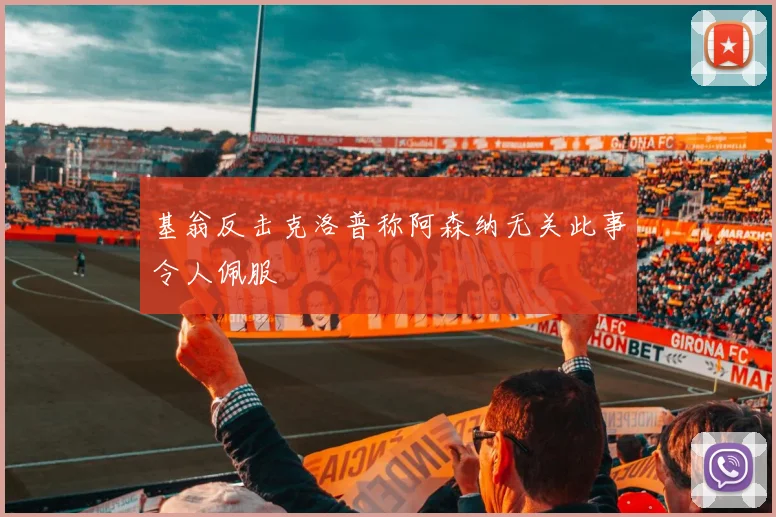 基翁反击克洛普称阿森纳无关此事令人佩服
