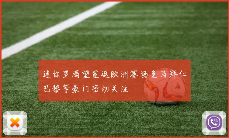 迷你罗渴望重返欧洲赛场皇马拜仁巴黎等豪门密切关注